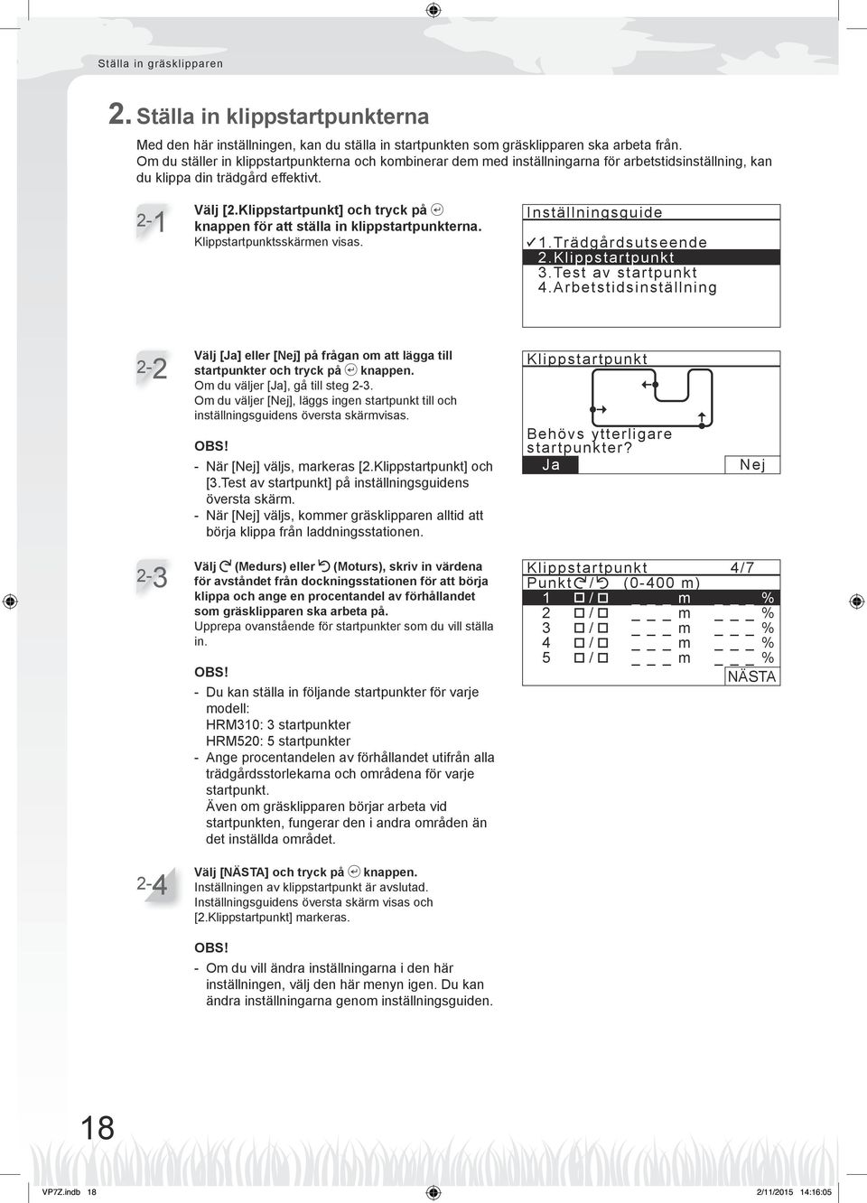 Klippstartpunkt] och tryck på H knappen för att ställa in klippstartpunkterna. Klippstartpunktsskärmen visas. Inställningsguide.Trädgårdsutseende.Klippstartpunkt 3.Test av startpunkt 4.