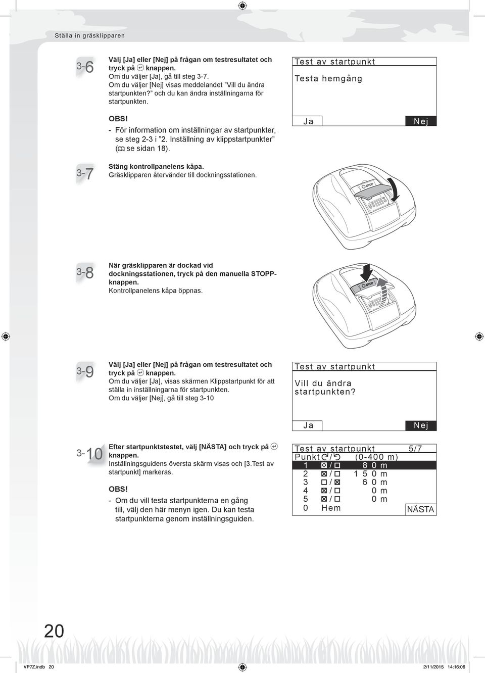 Test av startpunkt Testa hemgång - För information om inställningar av startpunkter, se steg -3 i. Inställning av klippstartpunkter (M se sidan 8). Ja Nej 3-7 Stäng kontrollpanelens kåpa.