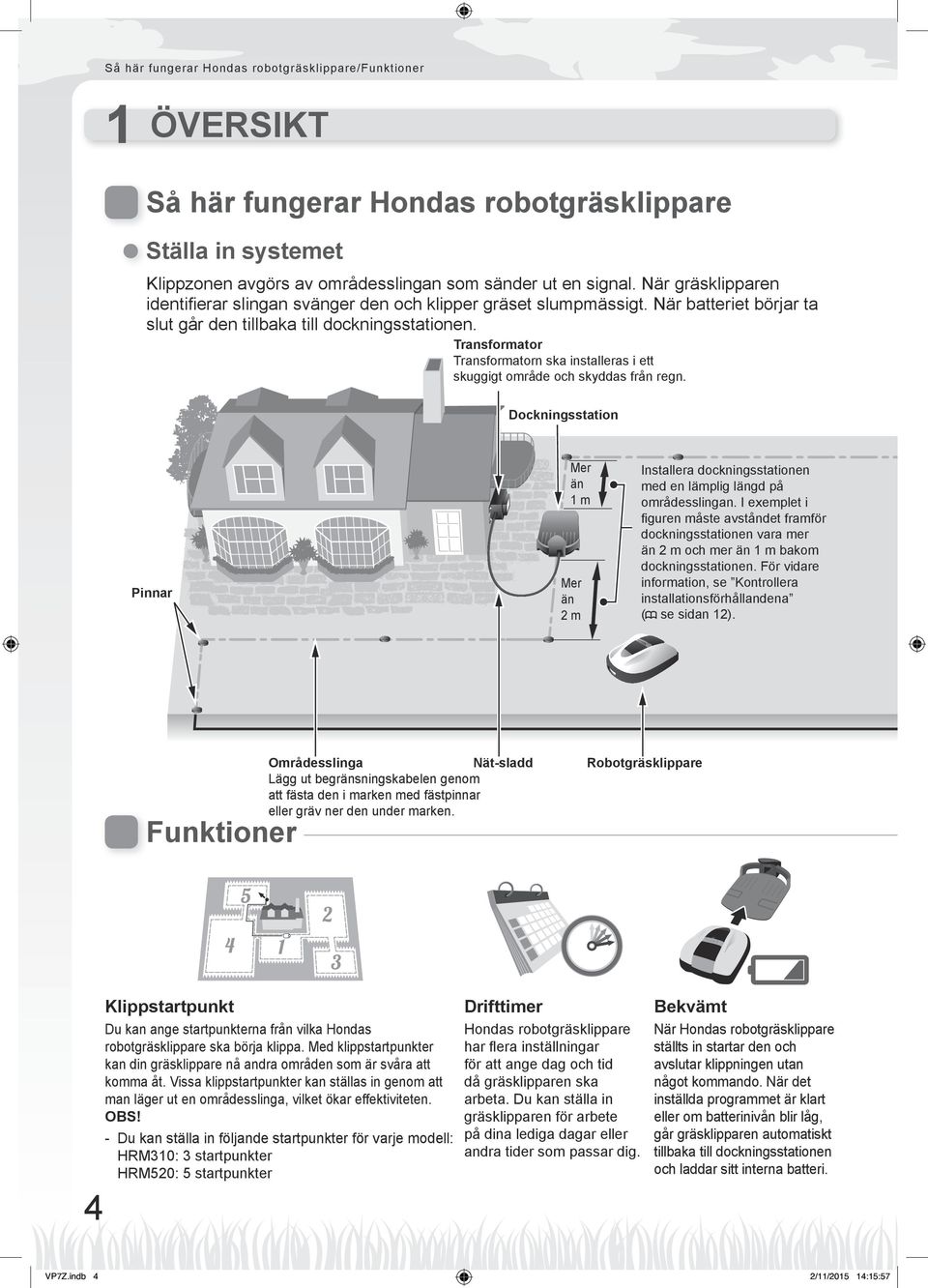 Transformator Transformatorn ska installeras i ett skuggigt område och skyddas från regn.