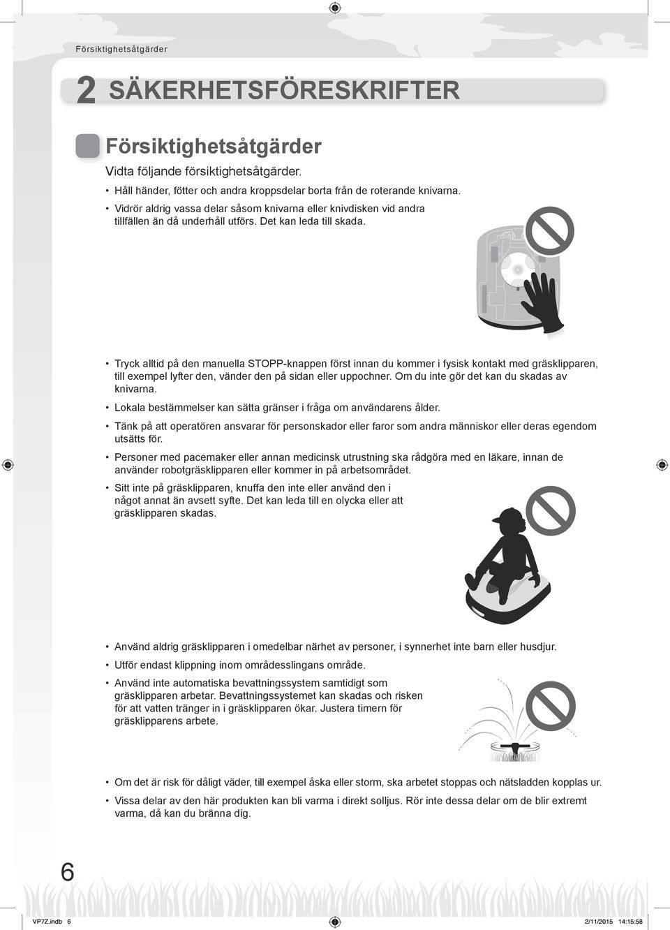 Tryck alltid på den manuella STOPP-knappen först innan du kommer i fysisk kontakt med gräsklipparen, till exempel lyfter den, vänder den på sidan eller uppochner.