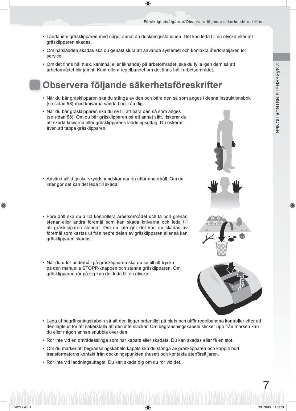 kaninhål eller liknande) på arbetområdet, ska du fylla igen dem så att arbetområdet blir jämnt. Kontrollera regelbundet om det finns hål i arbetsområdet.