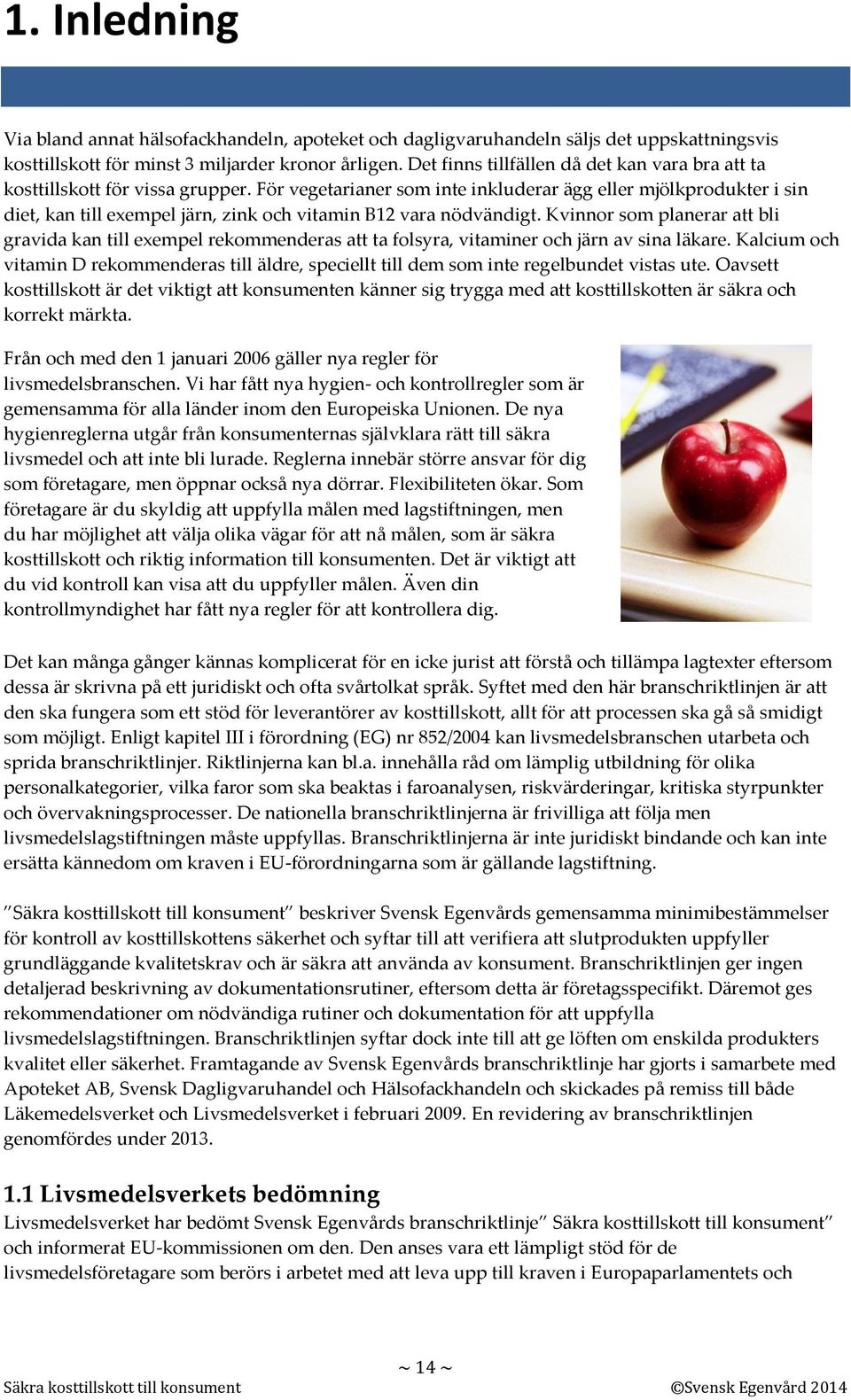 För vegetarianer som inte inkluderar ägg eller mjölkprodukter i sin diet, kan till exempel järn, zink och vitamin B12 vara nödvändigt.