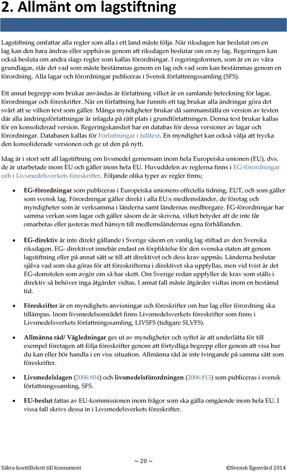 I regeringsformen, som är en av våra grundlagar, står det vad som måste bestämmas genom en lag och vad som kan bestämmas genom en förordning.