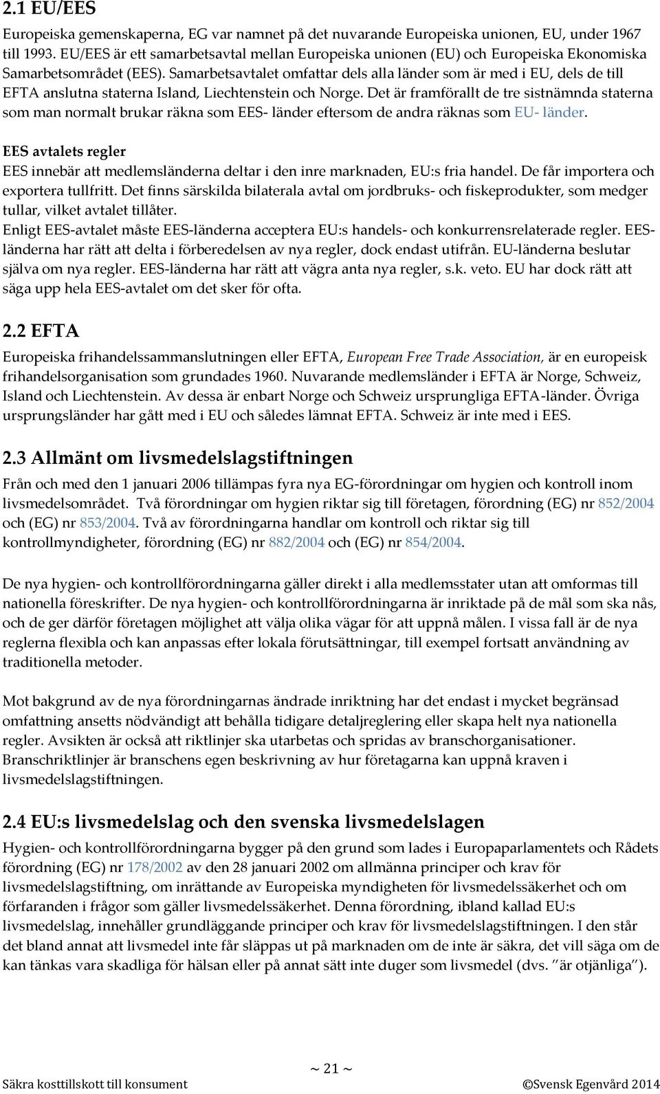 Samarbetsavtalet omfattar dels alla länder som är med i EU, dels de till EFTA anslutna staterna Island, Liechtenstein och Norge.