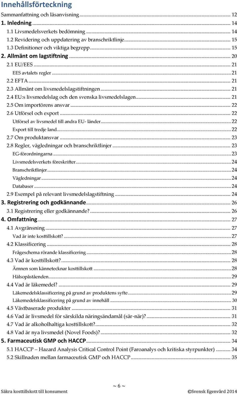 .. 21 2.5 Om importörens ansvar... 22 2.6 Utförsel och export... 22 Utförsel av livsmedel till andra EU- länder... 22 Export till tredje land... 22 2.7 Om produktansvar... 23 2.