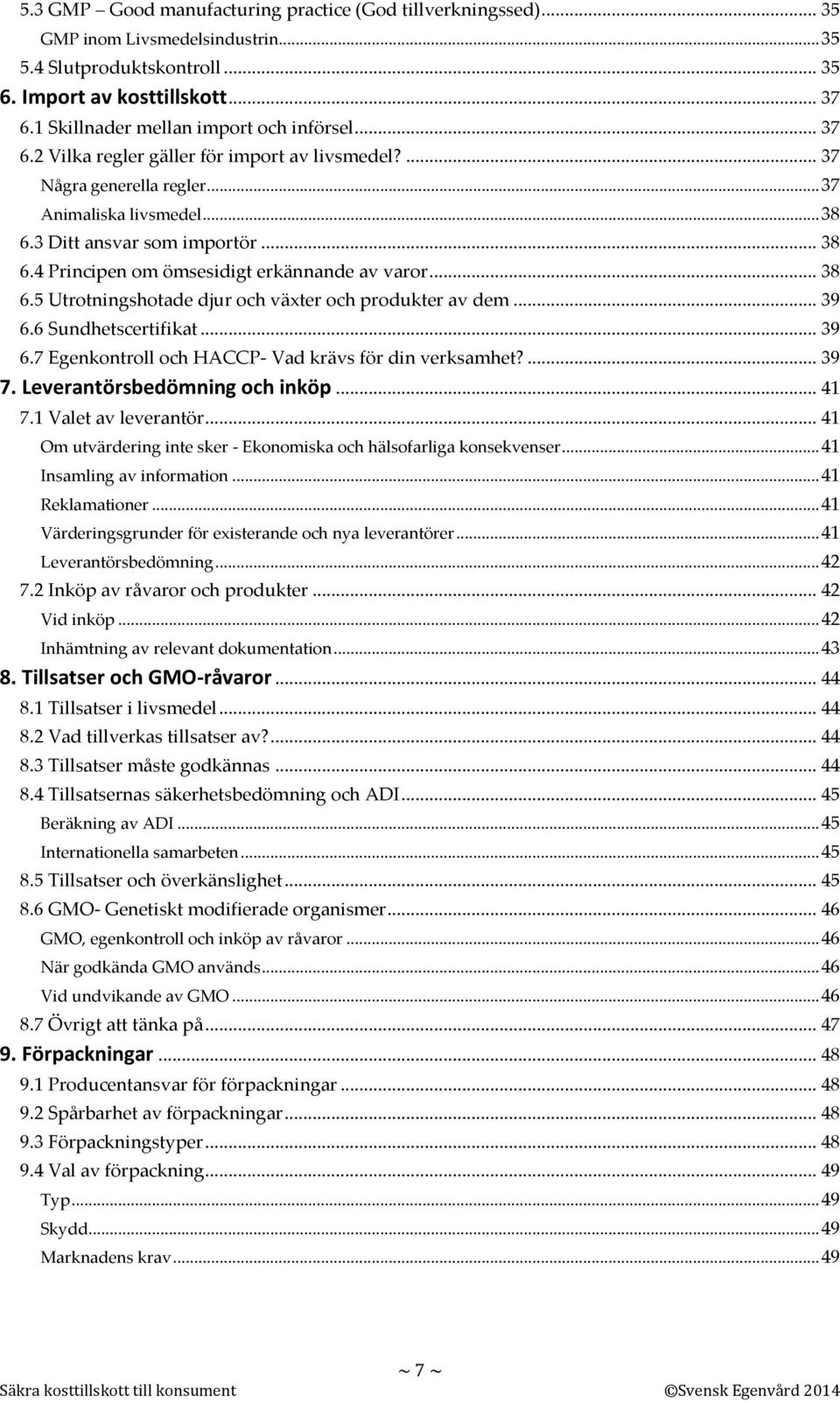 3 Ditt ansvar som importör... 38 6.4 Principen om ömsesidigt erkännande av varor... 38 6.5 Utrotningshotade djur och växter och produkter av dem... 39 6.