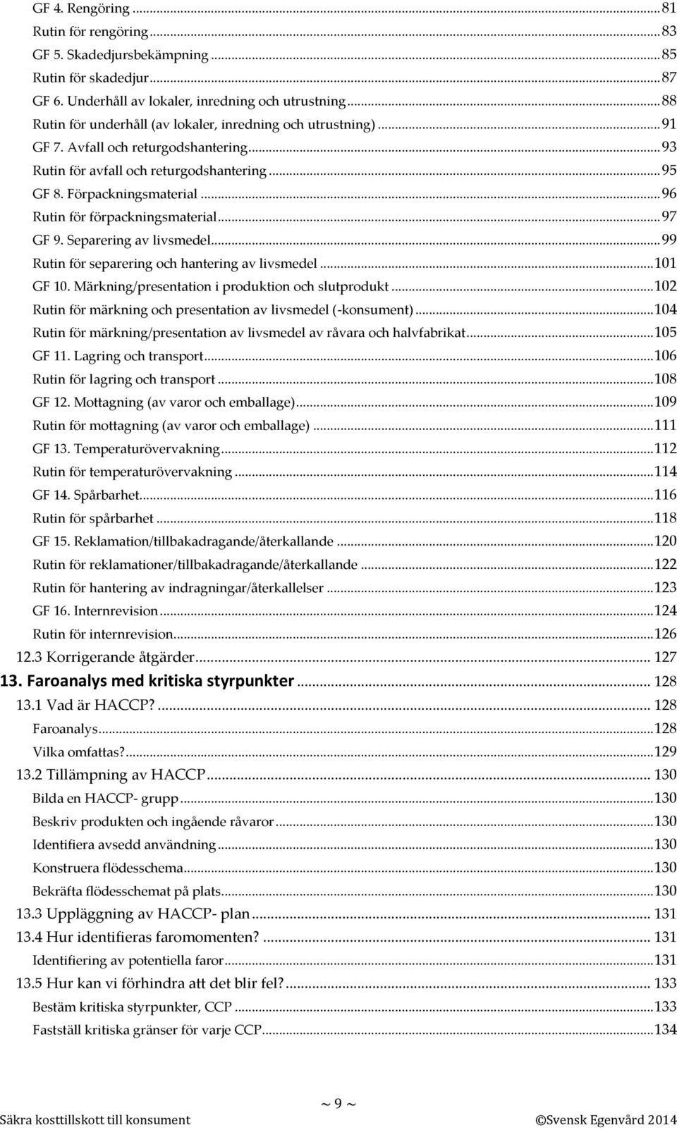 .. 96 Rutin för förpackningsmaterial... 97 GF 9. Separering av livsmedel... 99 Rutin för separering och hantering av livsmedel... 101 GF 10. Märkning/presentation i produktion och slutprodukt.