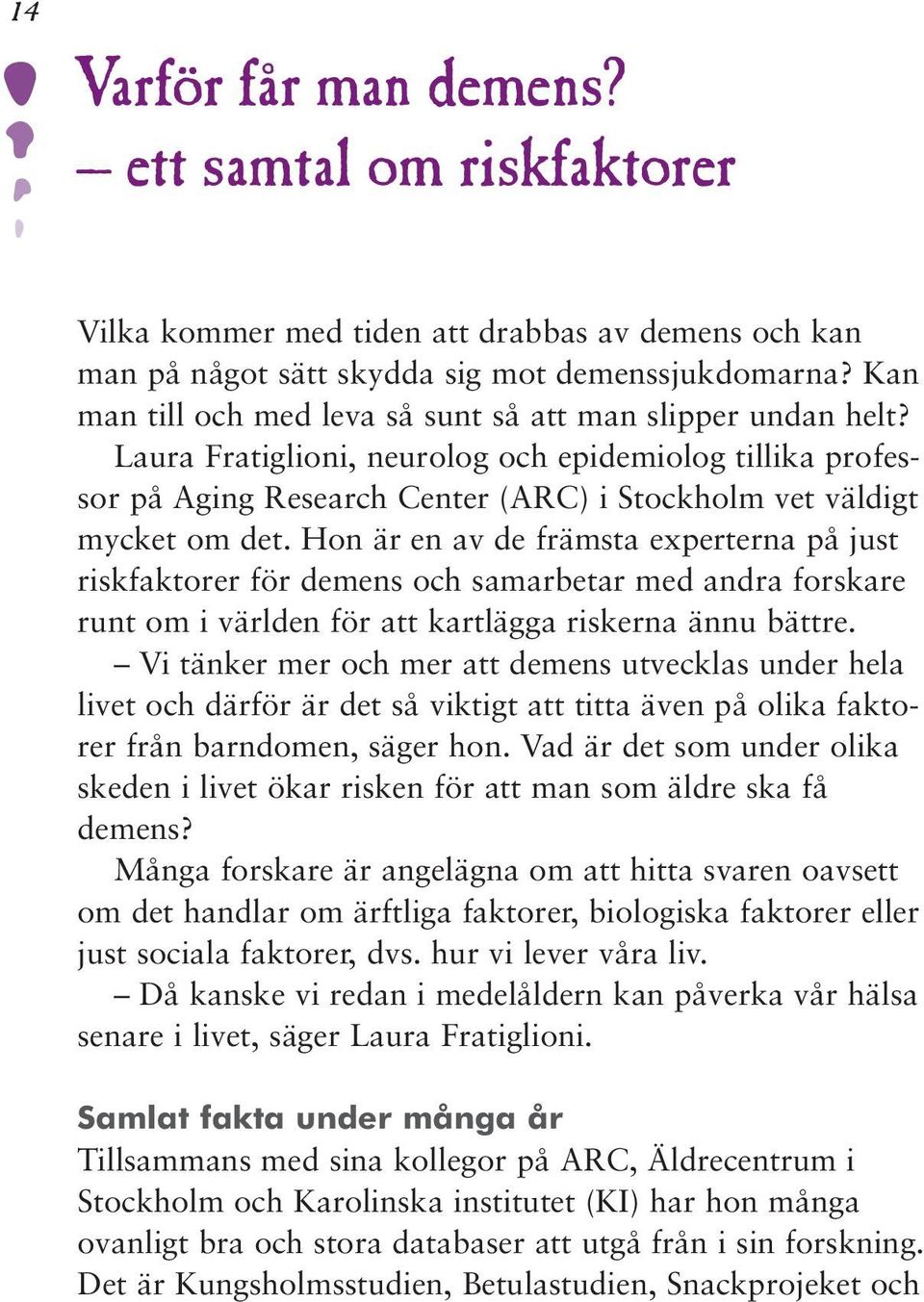 Hon är en av de främsta experterna på just riskfaktorer för demens och samarbetar med andra forskare runt om i världen för att kartlägga riskerna ännu bättre.