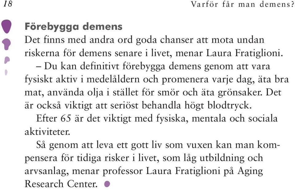 grönsaker. Det är också viktigt att seriöst behandla högt blodtryck. Efter 65 är det viktigt med fysiska, mentala och sociala aktiviteter.