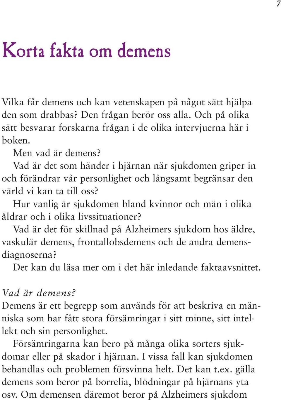 Vad är det som händer i hjärnan när sjukdomen griper in och förändrar vår personlighet och långsamt begränsar den värld vi kan ta till oss?