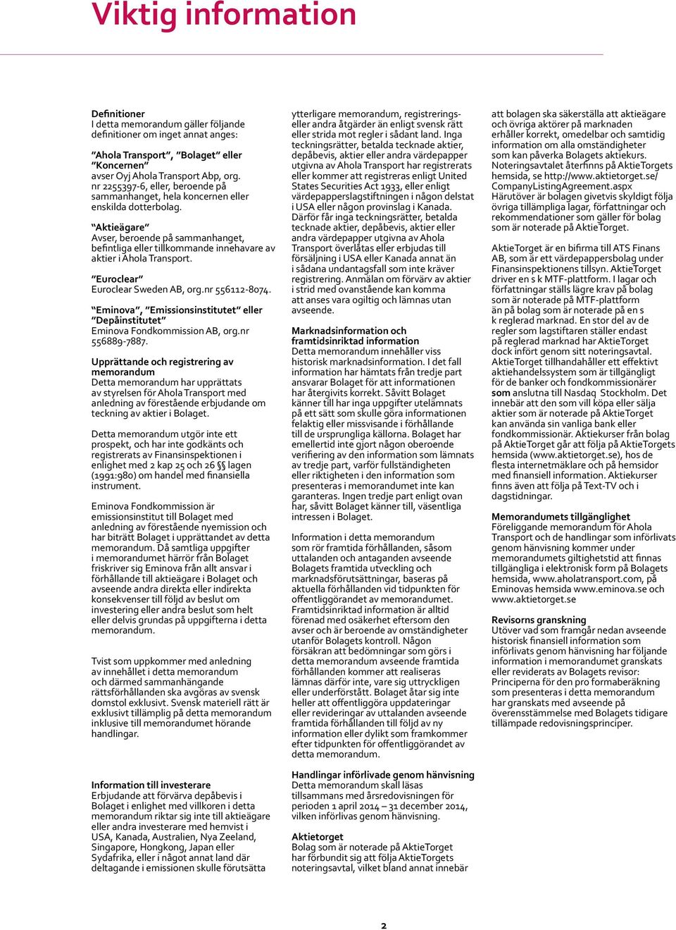 Aktieägare Avser, beroende på sammanhanget, befintliga eller tillkommande innehavare av aktier i Ahola Transport. Euroclear Euroclear Sweden AB, org.nr 556112-8074.