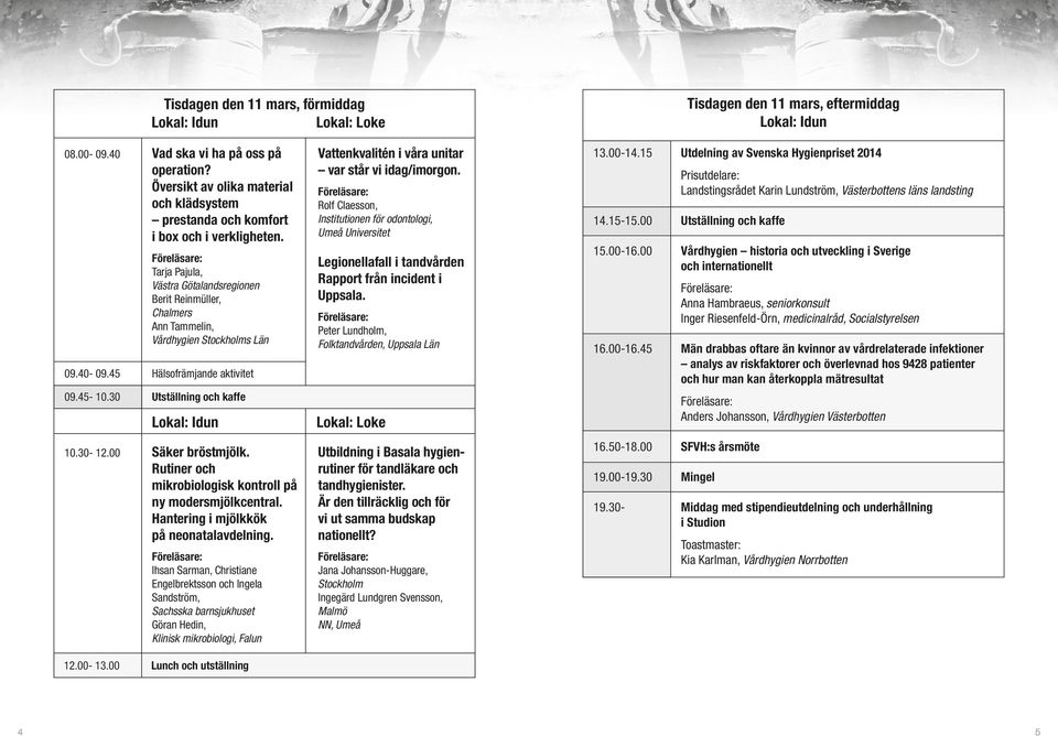 40-09.45 Hälsofrämjande aktivitet 09.45-10.30 Utställning och kaffe Lokal: Idun 10.30-12.00 Säker bröstmjölk. Rutiner och mikrobiologisk kontroll på ny modersmjölkcentral.