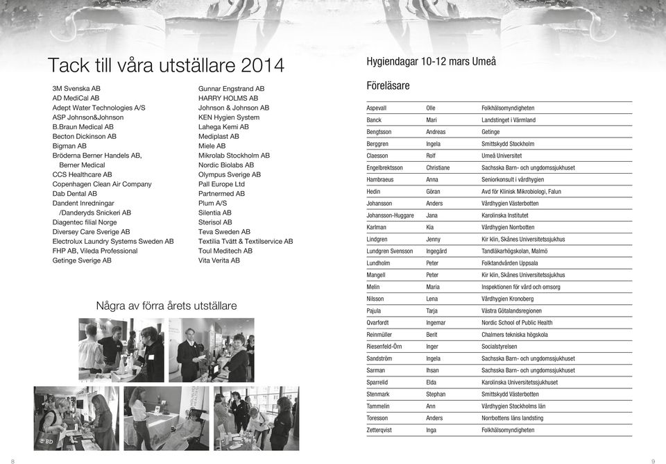 Diagentec filial Norge Diversey Care Sverige AB Electrolux Laundry Systems Sweden AB FHP AB, Vileda Professional Getinge Sverige AB Några av förra årets utställare Gunnar Engstrand AB HARRY HOLMS AB