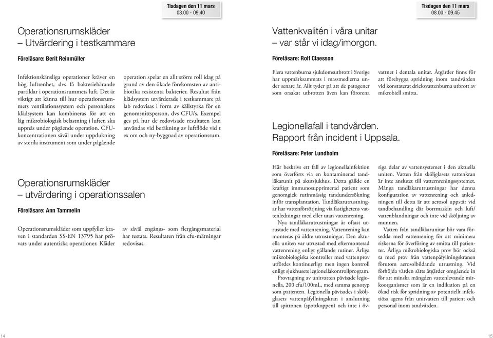 Det är viktigt att känna till hur operationsrummets ventilationssystem och personalens klädsystem kan kombineras för att en låg mikrobiologisk belastning i luften ska uppnås under pågående operation.