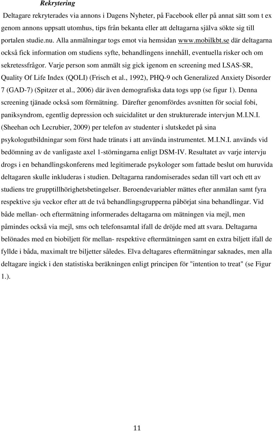 Varje person som anmält sig gick igenom en screening med LSAS-SR, Quality Of Life Index (QOLI) (Frisch et al., 1992), PHQ-9 och Generalized Anxiety Disorder 7 (GAD-7) (Spitzer et al.