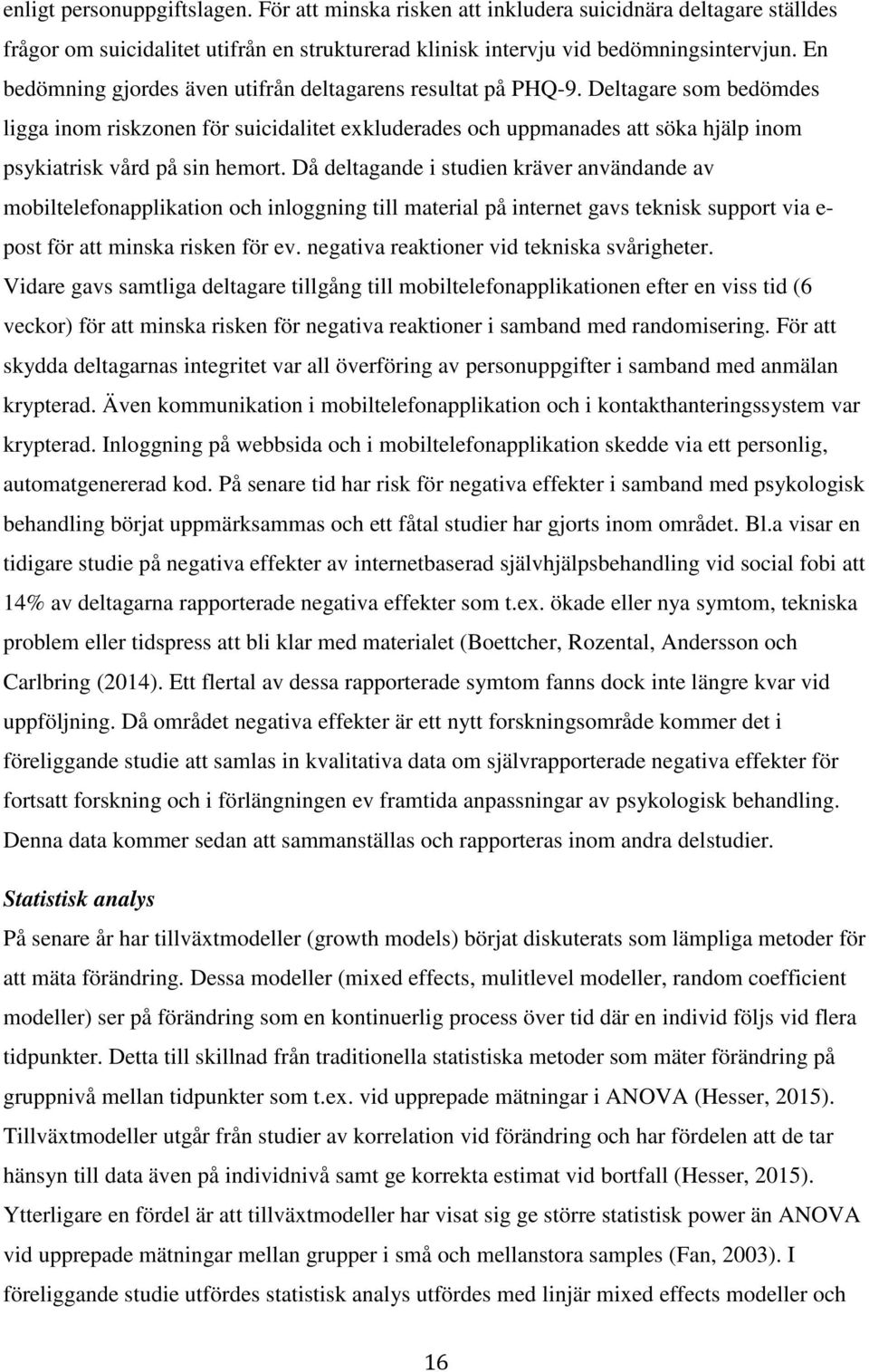 Deltagare som bedömdes ligga inom riskzonen för suicidalitet exkluderades och uppmanades att söka hjälp inom psykiatrisk vård på sin hemort.