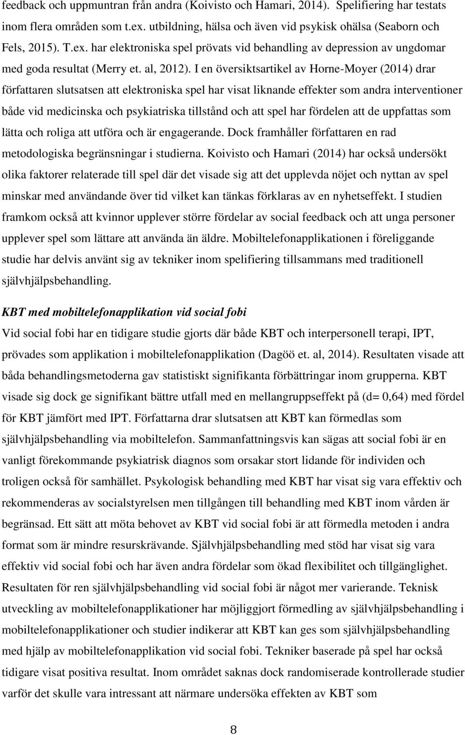 I en översiktsartikel av Horne-Moyer (2014) drar författaren slutsatsen att elektroniska spel har visat liknande effekter som andra interventioner både vid medicinska och psykiatriska tillstånd och