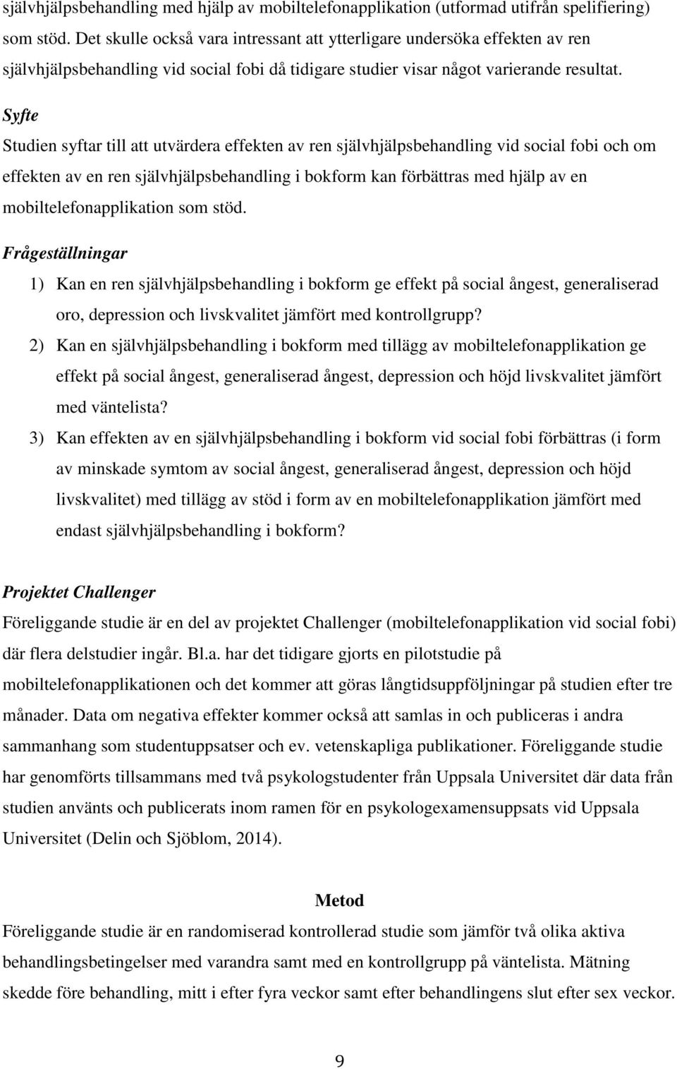 Syfte Studien syftar till att utvärdera effekten av ren självhjälpsbehandling vid social fobi och om effekten av en ren självhjälpsbehandling i bokform kan förbättras med hjälp av en