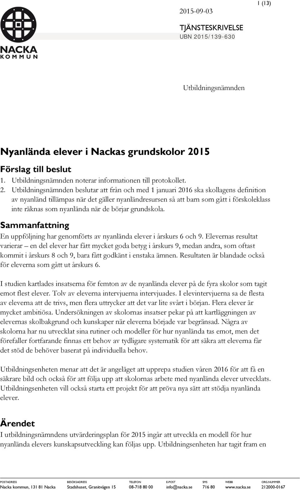 15 Förslag till beslut 1. Utbildningsnämnden noterar informationen till protokollet. 2.