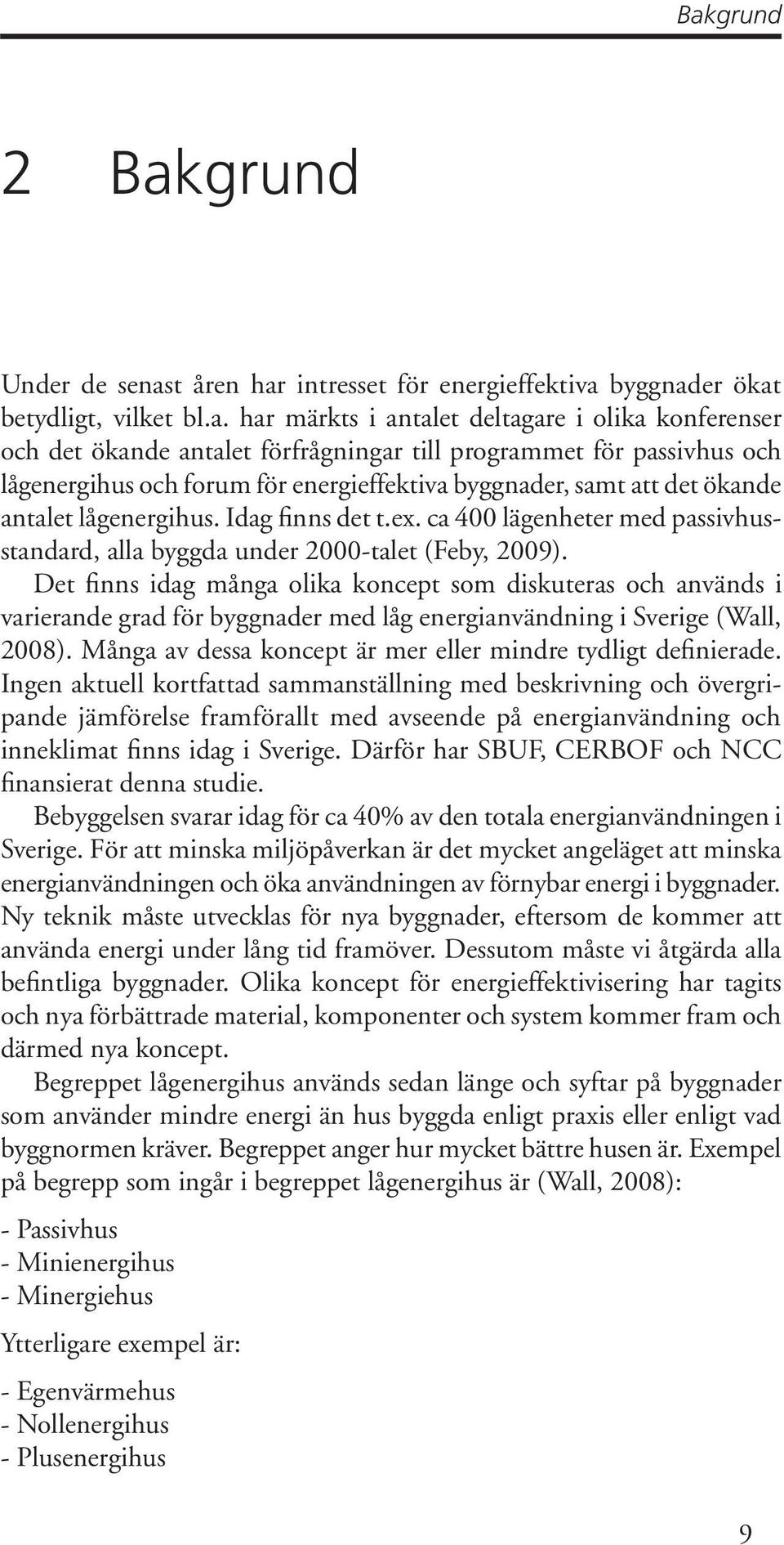 ca 400 lägenheter med passivhusstandard, alla byggda under 2000-talet (Feby, 2009).