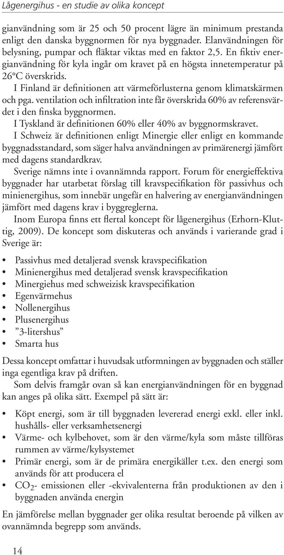 I Finland är definitionen att värmeförlusterna genom klimatskärmen och pga. ventilation och infiltration inte får överskrida 60% av referensvärdet i den finska byggnormen.