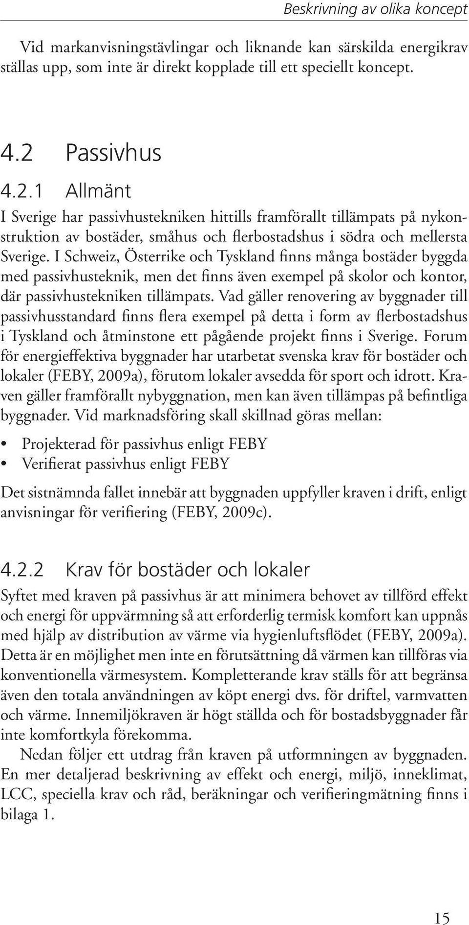 I Schweiz, Österrike och Tyskland finns många bostäder byggda med passivhusteknik, men det finns även exempel på skolor och kontor, där passivhustekniken tillämpats.