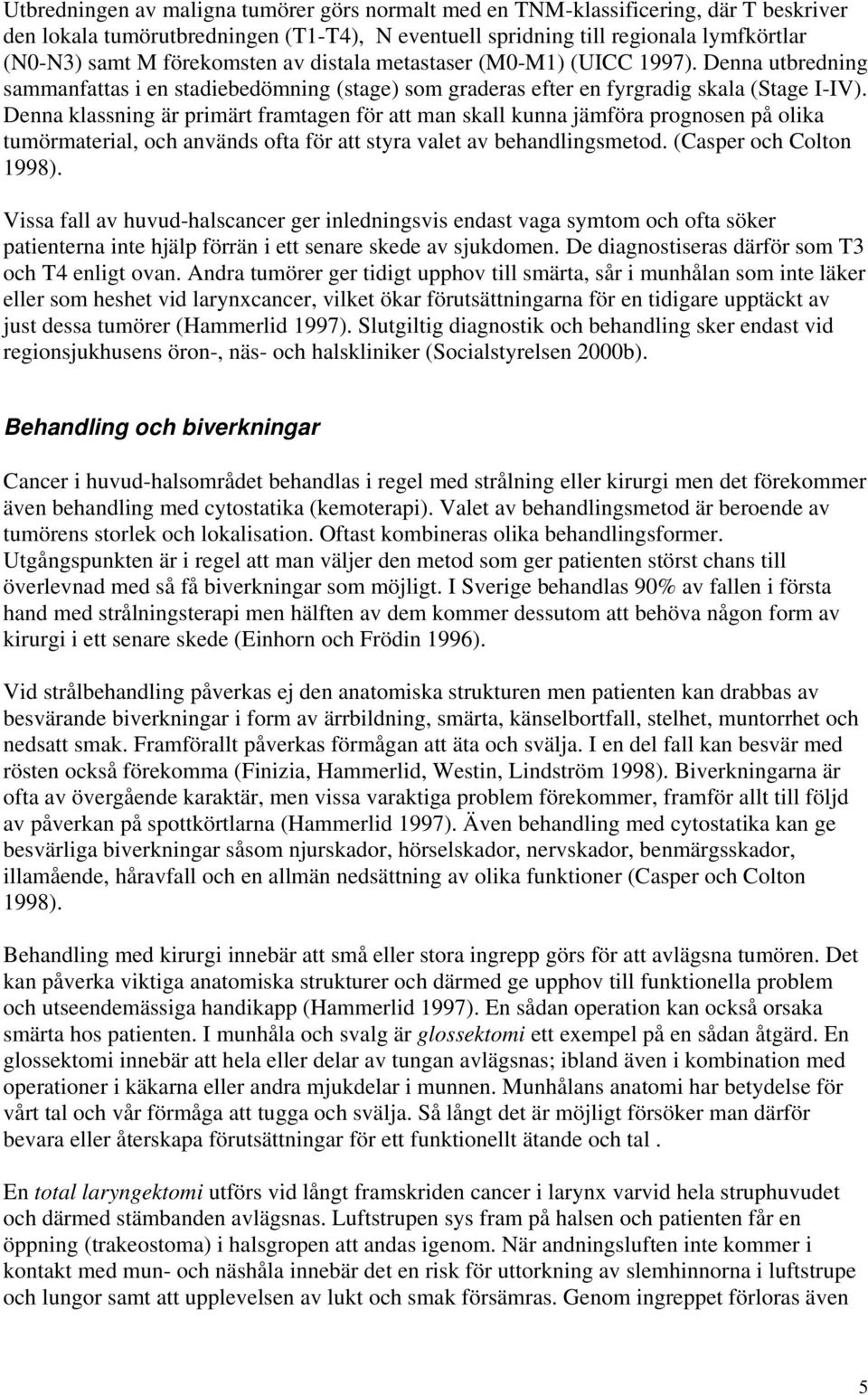 Denna klassning är primärt framtagen för att man skall kunna jämföra prognosen på olika tumörmaterial, och används ofta för att styra valet av behandlingsmetod. (Casper och Colton 1998).