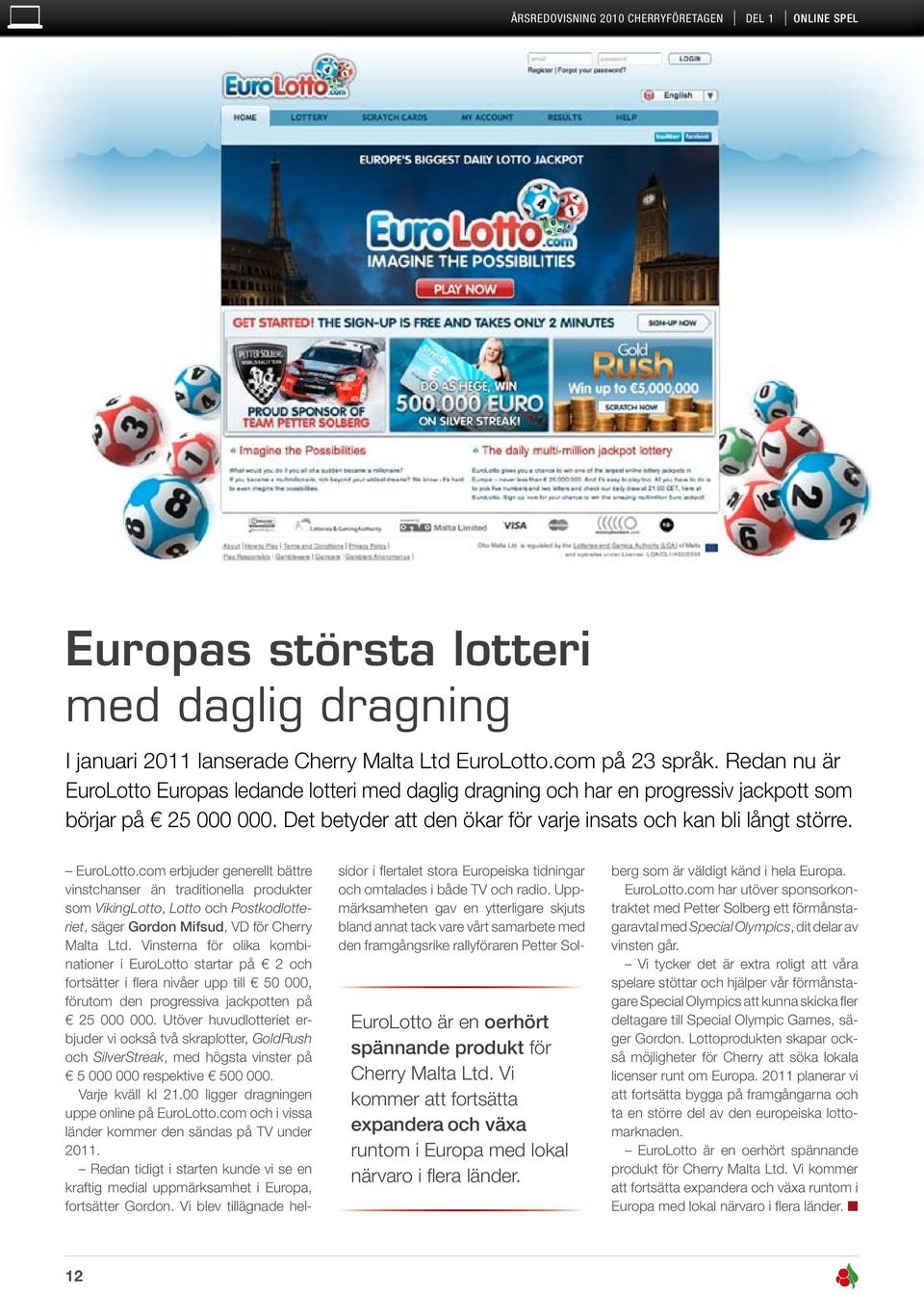 EuroLotto är en oerhört spännande produkt för Cherry Malta Ltd. Vi kommer att fortsätta expandera och växa runtom i Europa med lokal närvaro i flera länder. EuroLotto.