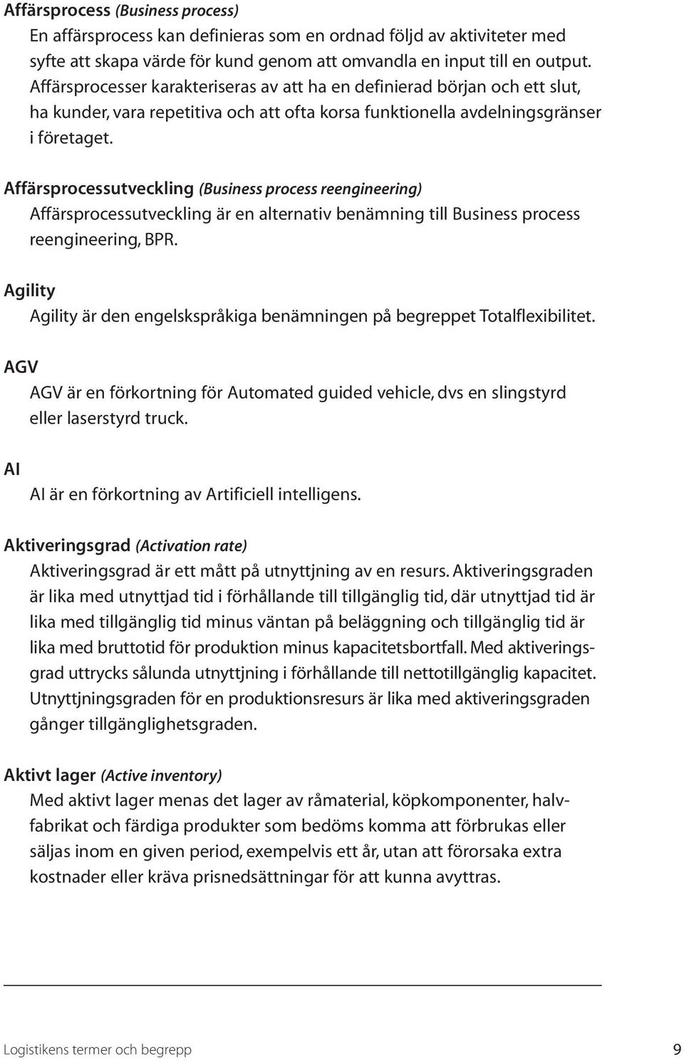 Affärsprocessutveckling (Business process reengineering) Affärsprocessutveckling är en alternativ benämning till Business process reengineering, BPR.