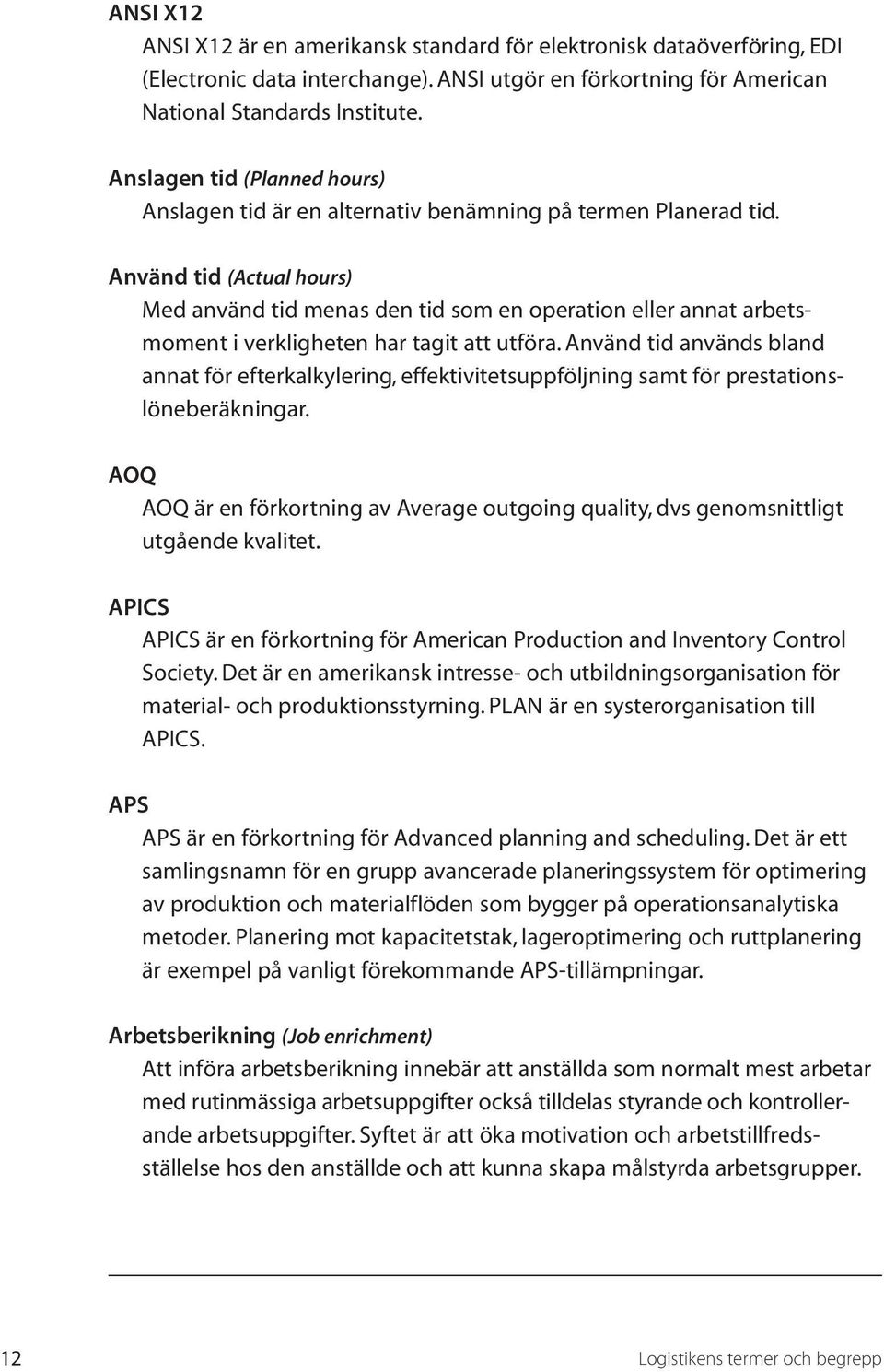 Använd tid (Actual hours) Med använd tid menas den tid som en operation eller annat arbetsmoment i verkligheten har tagit att utföra.