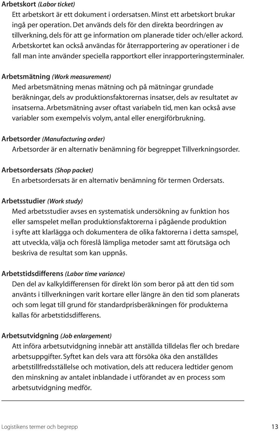 Arbetskortet kan också användas för återrapportering av operationer i de fall man inte använder speciella rapportkort eller inrapporteringsterminaler.