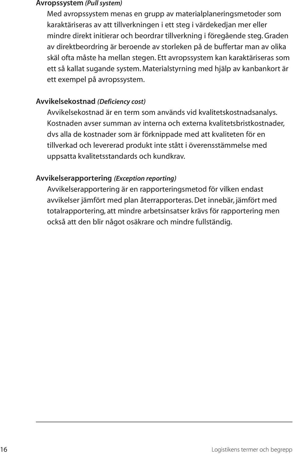 Ett avropssystem kan karaktäriseras som ett så kallat sugande system. Materialstyrning med hjälp av kanbankort är ett exempel på avropssystem.