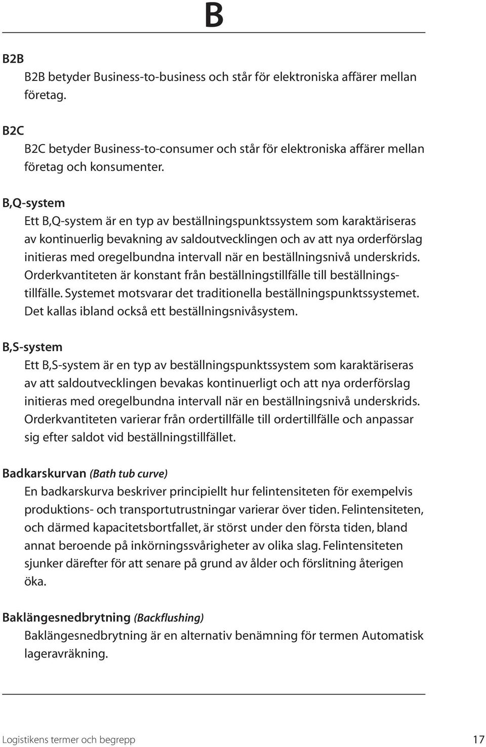 en beställningsnivå underskrids. Orderkvantiteten är konstant från beställningstillfälle till beställningstillfälle. Systemet motsvarar det traditionella beställningspunktssystemet.