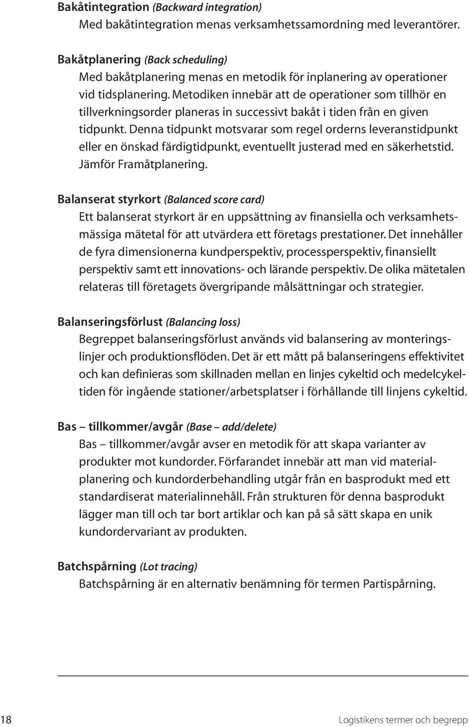 Metodiken innebär att de operationer som tillhör en tillverkningsorder planeras in successivt bakåt i tiden från en given tidpunkt.