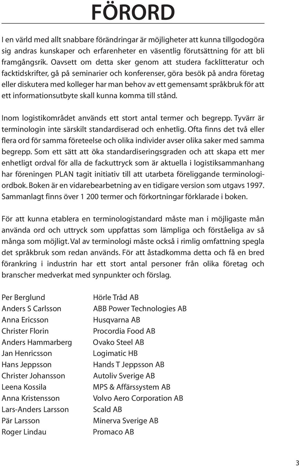 språkbruk för att ett informationsutbyte skall kunna komma till stånd. Inom logistikområdet används ett stort antal termer och begrepp.