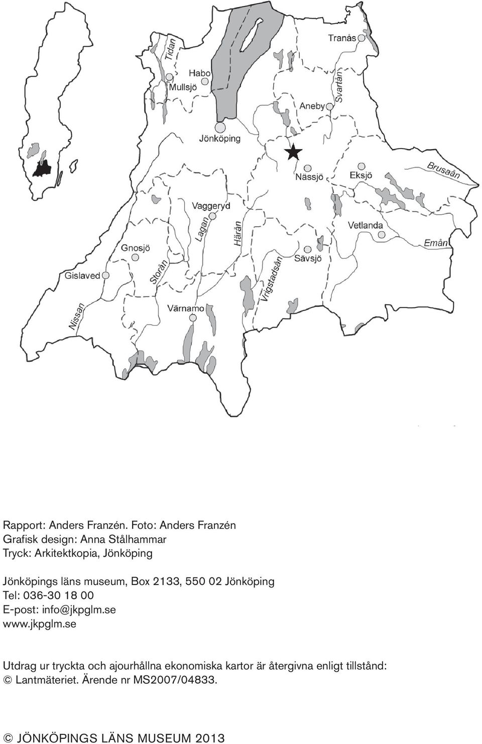 Jönköpings läns museum, Box 2133, 550 02 Jönköping Tel: 036-30 18 00 E-post: info@jkpglm.