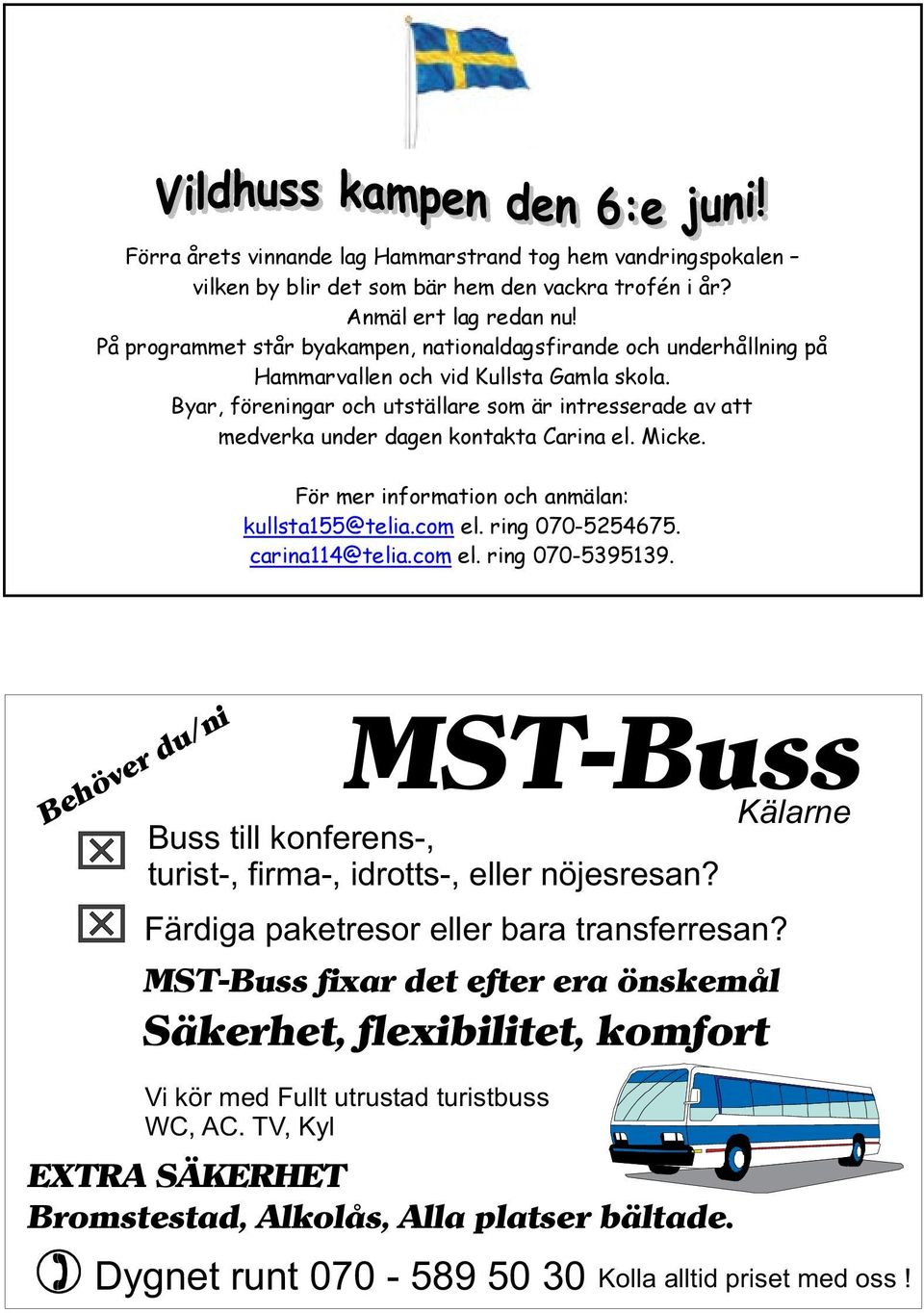 MST-Buss fixar det efter era önskemål Säkerhet, flexibilitet, komfort Vi kör med Fullt