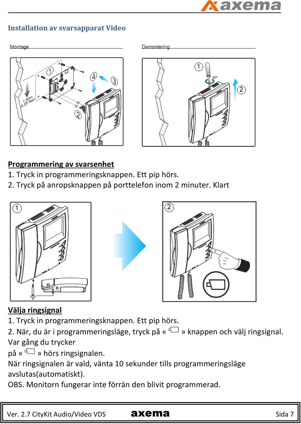 Var gång du trycker på hörs ringsignalen. När ringsignalen är vald, vänta 10 sekunder tills programmeringsläge avslutas(automatiskt). OBS.