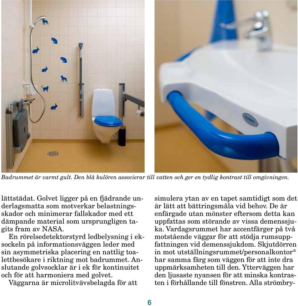 En rörelsedetektorstyrd ledbelysning i eksockeln på informationsväggen leder med sin asymmetriska placering en nattlig toalettbesökare i riktning mot badrummet.
