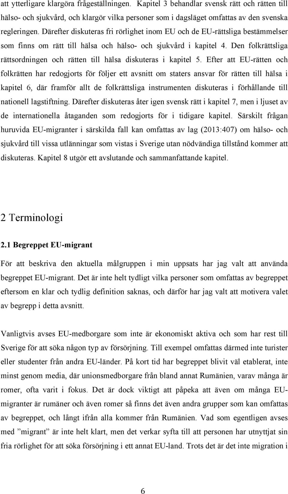 Den folkrättsliga rättsordningen och rätten till hälsa diskuteras i kapitel 5.