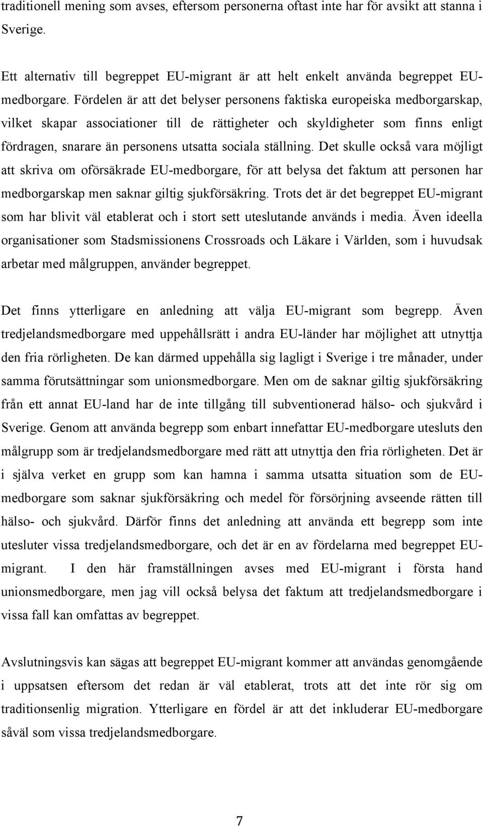 sociala ställning. Det skulle också vara möjligt att skriva om oförsäkrade EU-medborgare, för att belysa det faktum att personen har medborgarskap men saknar giltig sjukförsäkring.