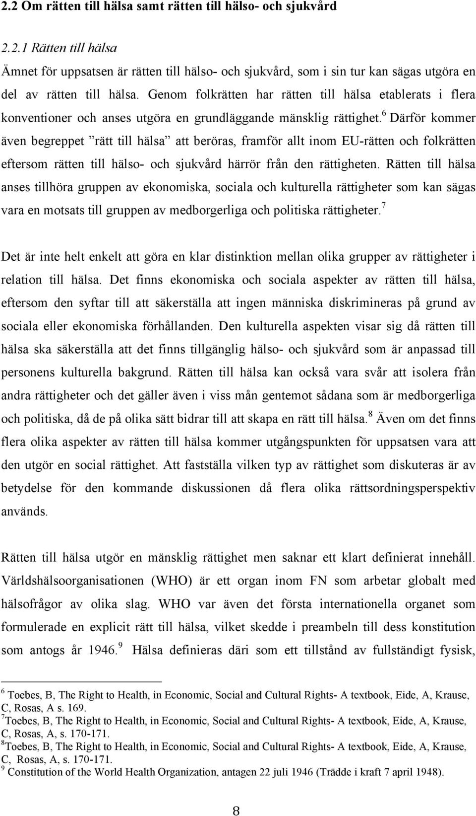 6 Därför kommer även begreppet rätt till hälsa att beröras, framför allt inom EU-rätten och folkrätten eftersom rätten till hälso- och sjukvård härrör från den rättigheten.