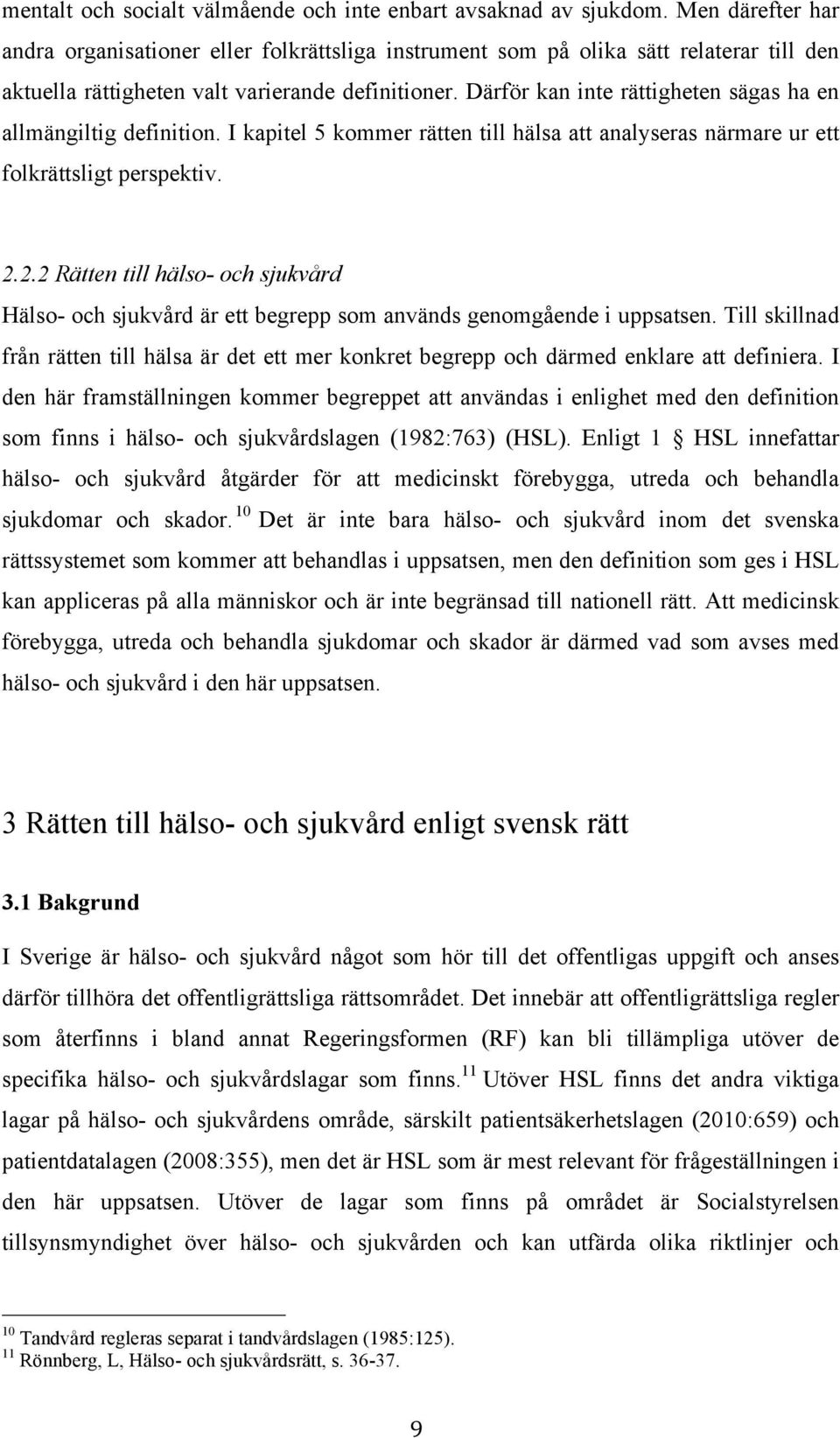 Därför kan inte rättigheten sägas ha en allmängiltig definition. I kapitel 5 kommer rätten till hälsa att analyseras närmare ur ett folkrättsligt perspektiv. 2.