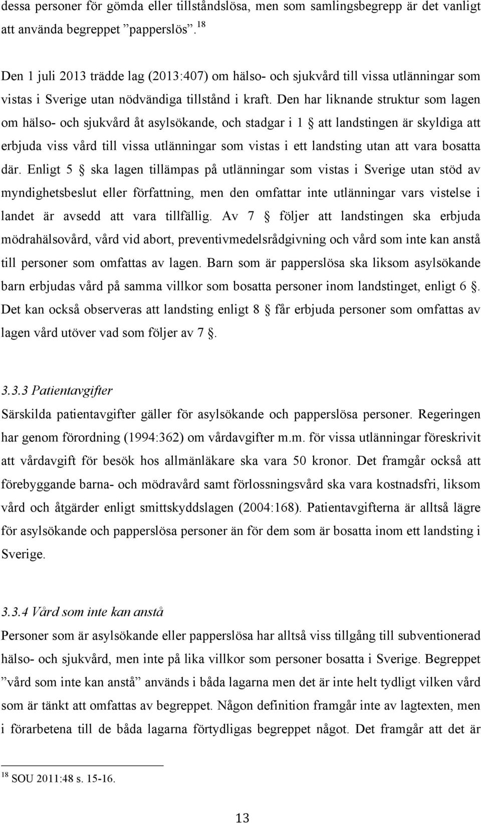 Den har liknande struktur som lagen om hälso- och sjukvård åt asylsökande, och stadgar i 1 att landstingen är skyldiga att erbjuda viss vård till vissa utlänningar som vistas i ett landsting utan att