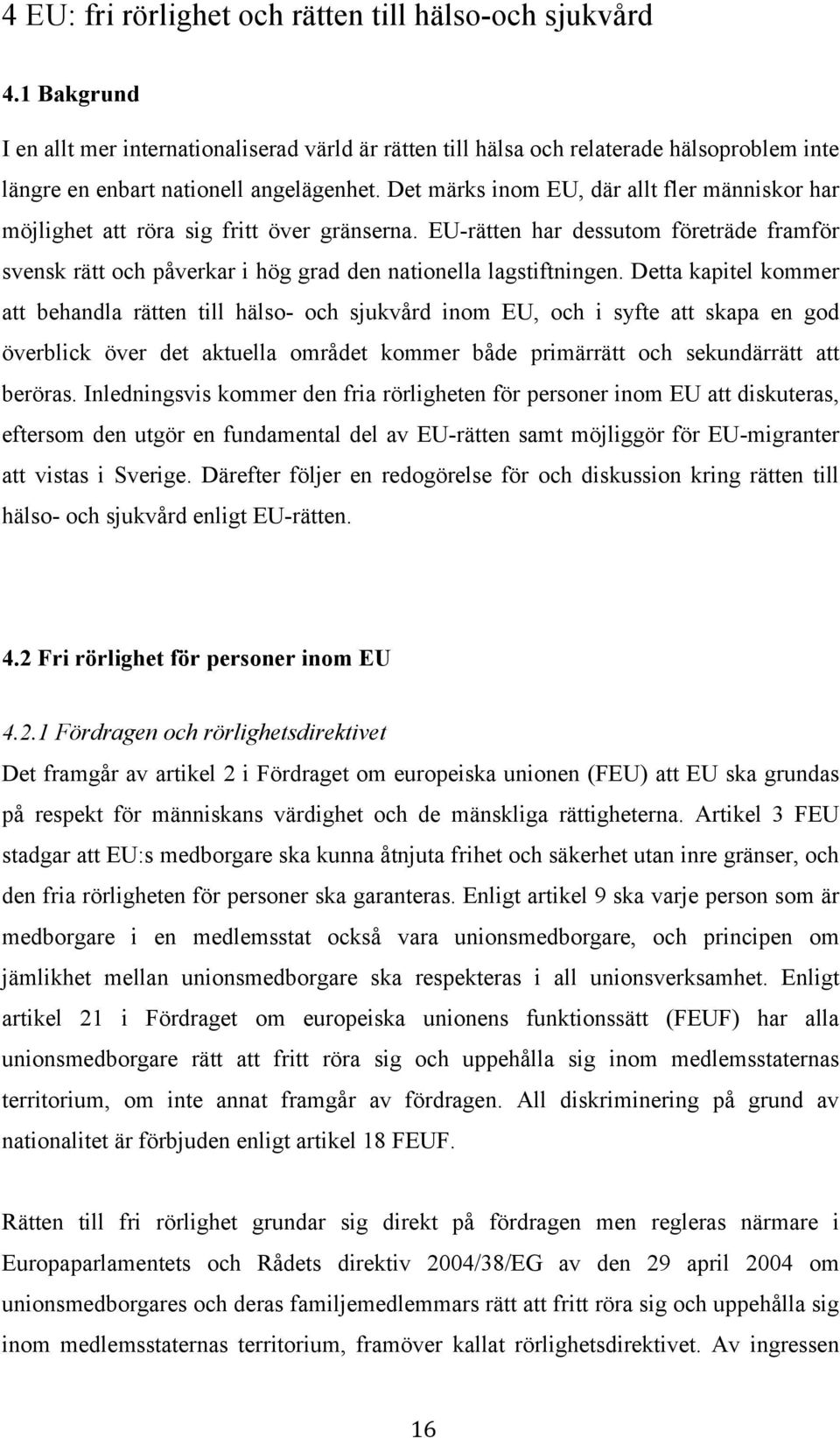 Det märks inom EU, där allt fler människor har möjlighet att röra sig fritt över gränserna. EU-rätten har dessutom företräde framför svensk rätt och påverkar i hög grad den nationella lagstiftningen.