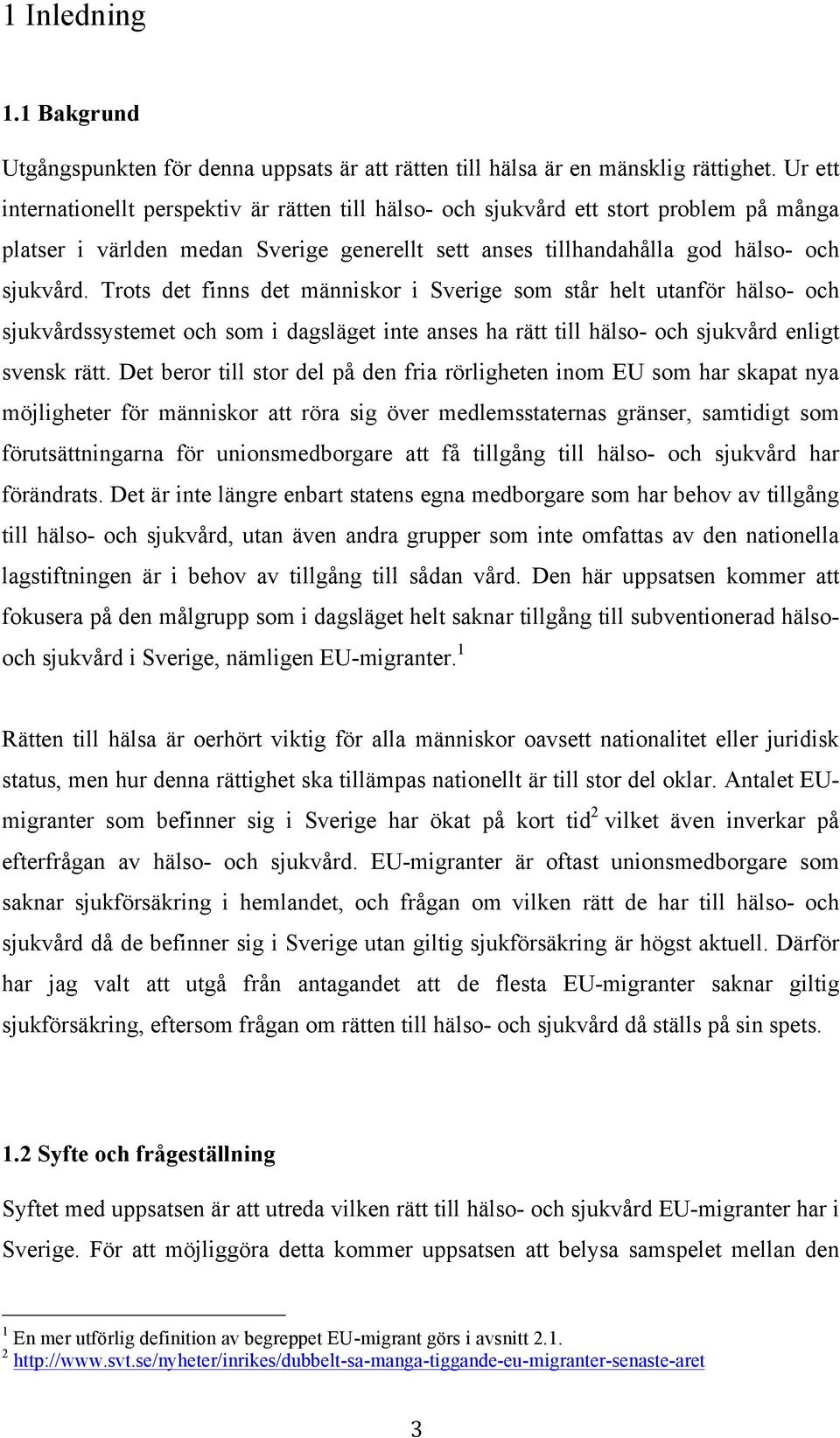 Trots det finns det människor i Sverige som står helt utanför hälso- och sjukvårdssystemet och som i dagsläget inte anses ha rätt till hälso- och sjukvård enligt svensk rätt.