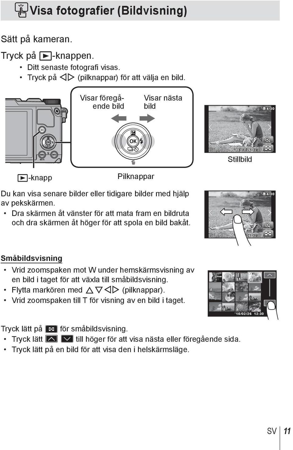 Dra skärmen åt vänster för att mata fram en bildruta och dra skärmen åt höger för att spola en bild bakåt.