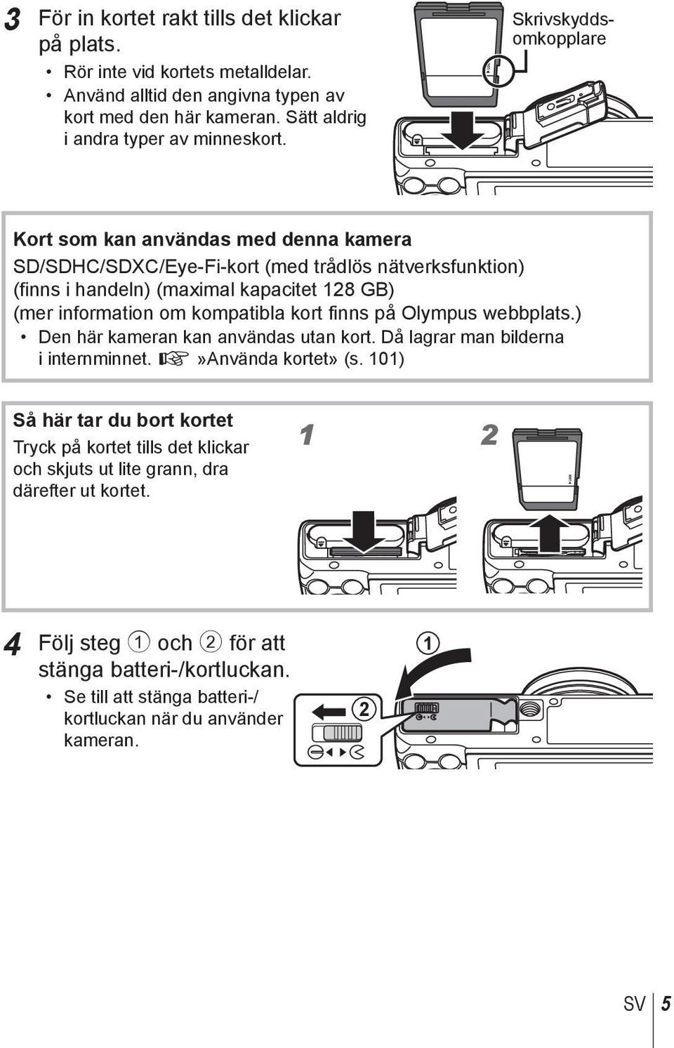 kompatibla kort finns på Olympus webbplats.) Den här kameran kan användas utan kort. Då lagrar man bilderna i internminnet. g»använda kortet» (s.