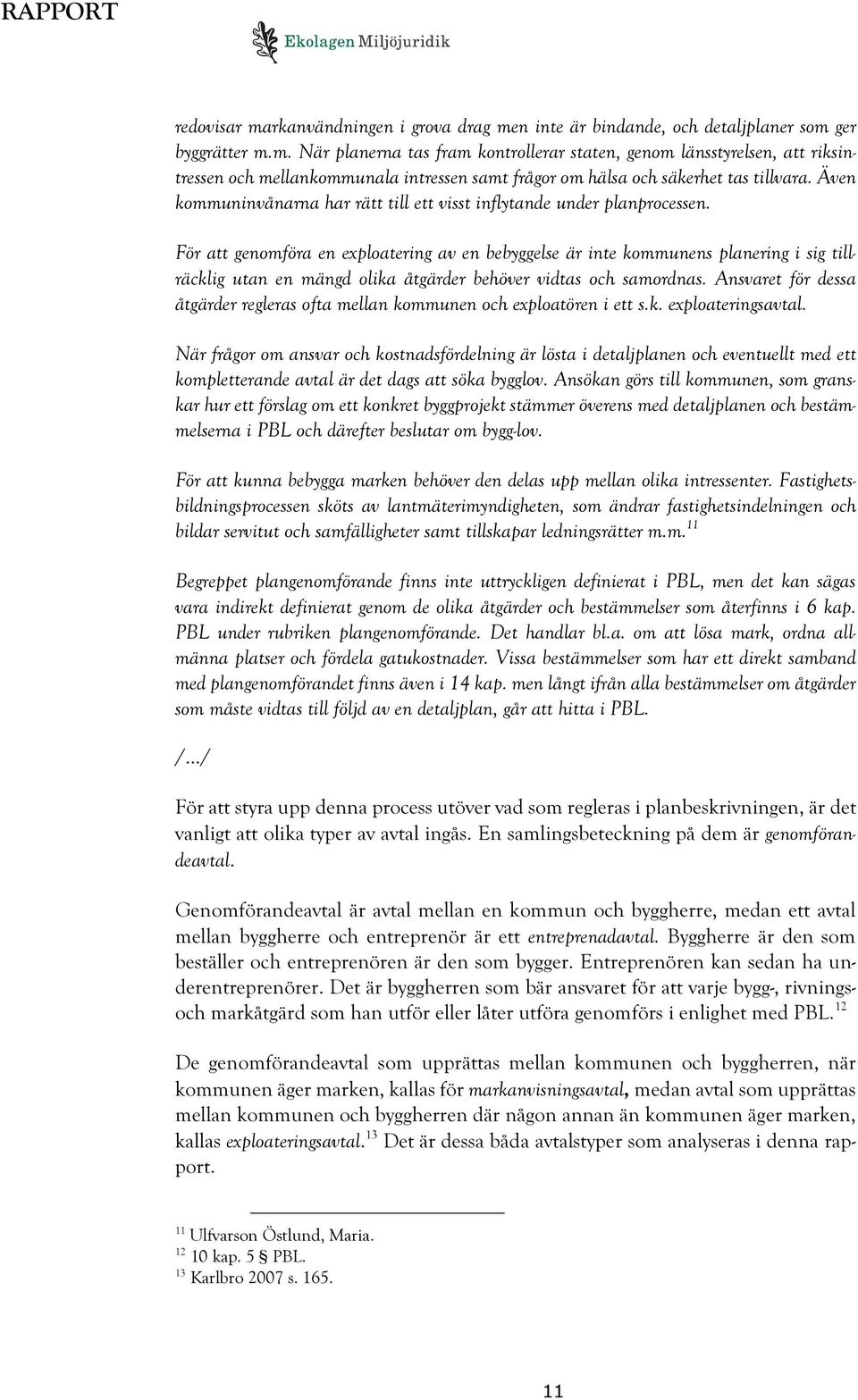 För att genomföra en exploatering av en bebyggelse är inte kommunens planering i sig tillräcklig utan en mängd olika åtgärder behöver vidtas och samordnas.