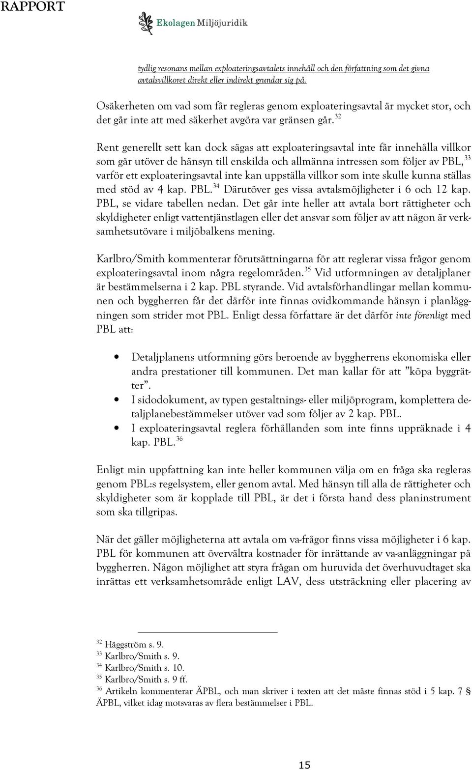 32 Rent generellt sett kan dock sägas att exploateringsavtal inte får innehålla villkor som går utöver de hänsyn till enskilda och allmänna intressen som följer av PBL, 33 varför ett